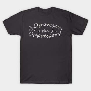 Oppress the Oppressors! T-Shirt